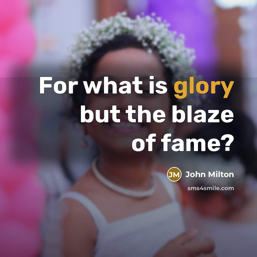 “For what is glory but the blaze of fame?” quote by John Milton