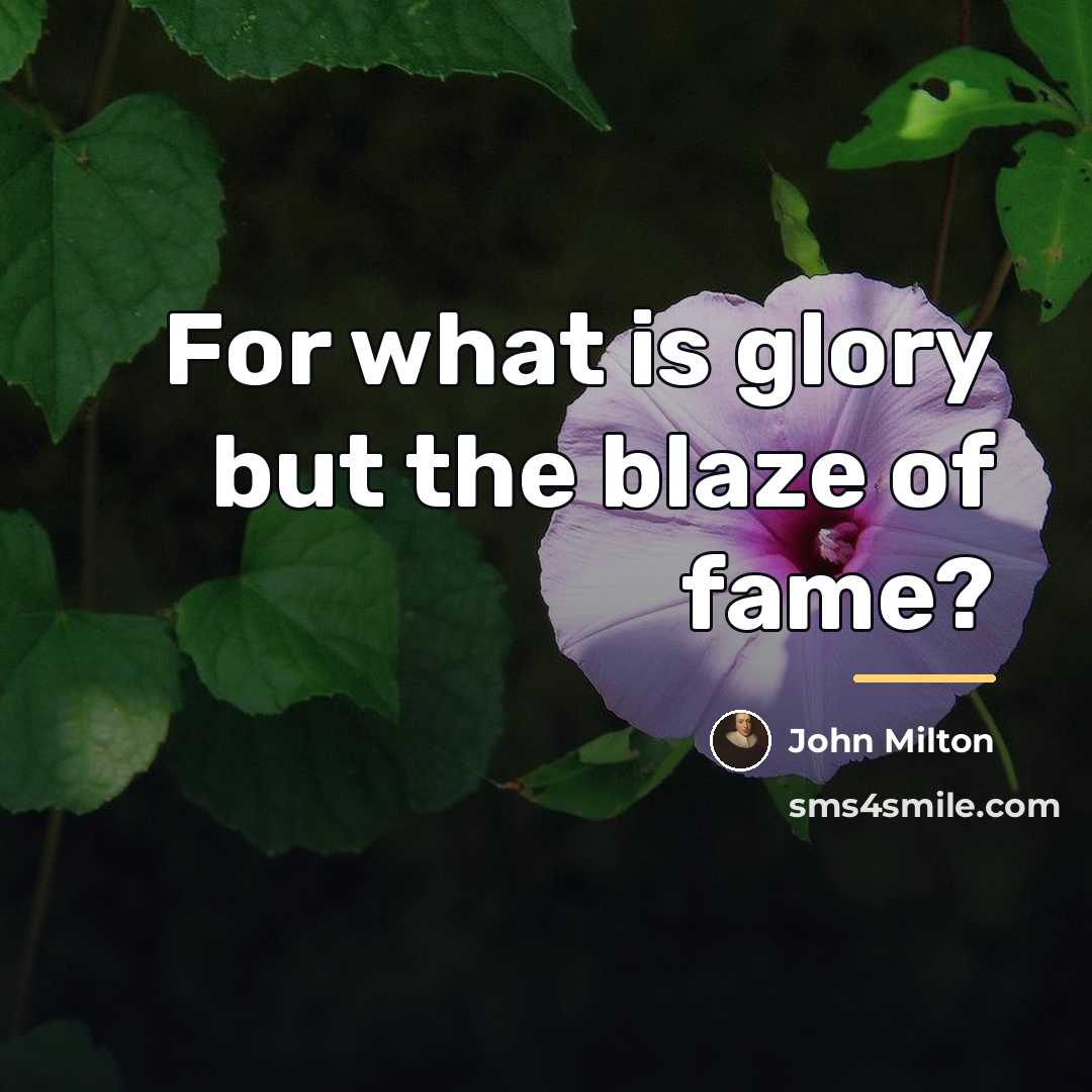 “For what is glory but the blaze of fame?…” quote by John Milton