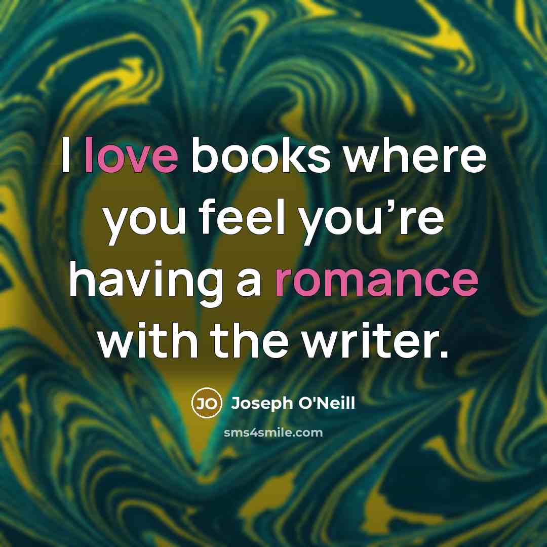 “I love books where you feel you're having a romance…” quote by Joseph O'Neill
