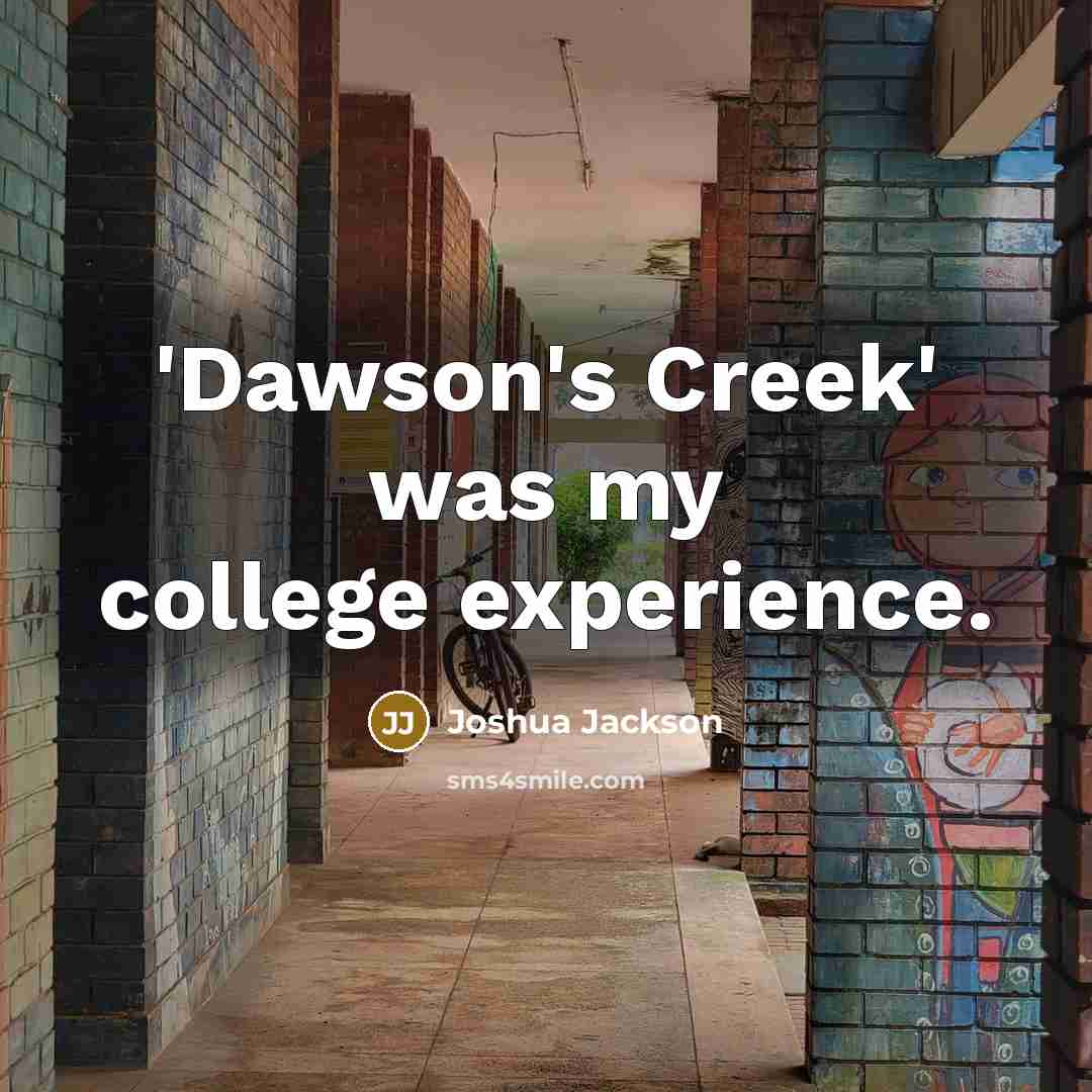 “'Dawson's Creek' was my college experience.…” quote by Joshua Jackson