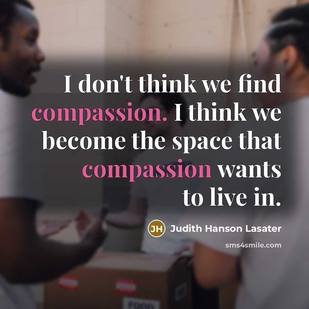 “I don't think we find compassion. I think we become…” quote by Judith Hanson Lasater