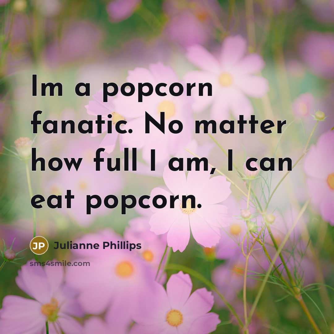 “Im a popcorn fanatic. No matter how full I am,…” quote by Julianne Phillips