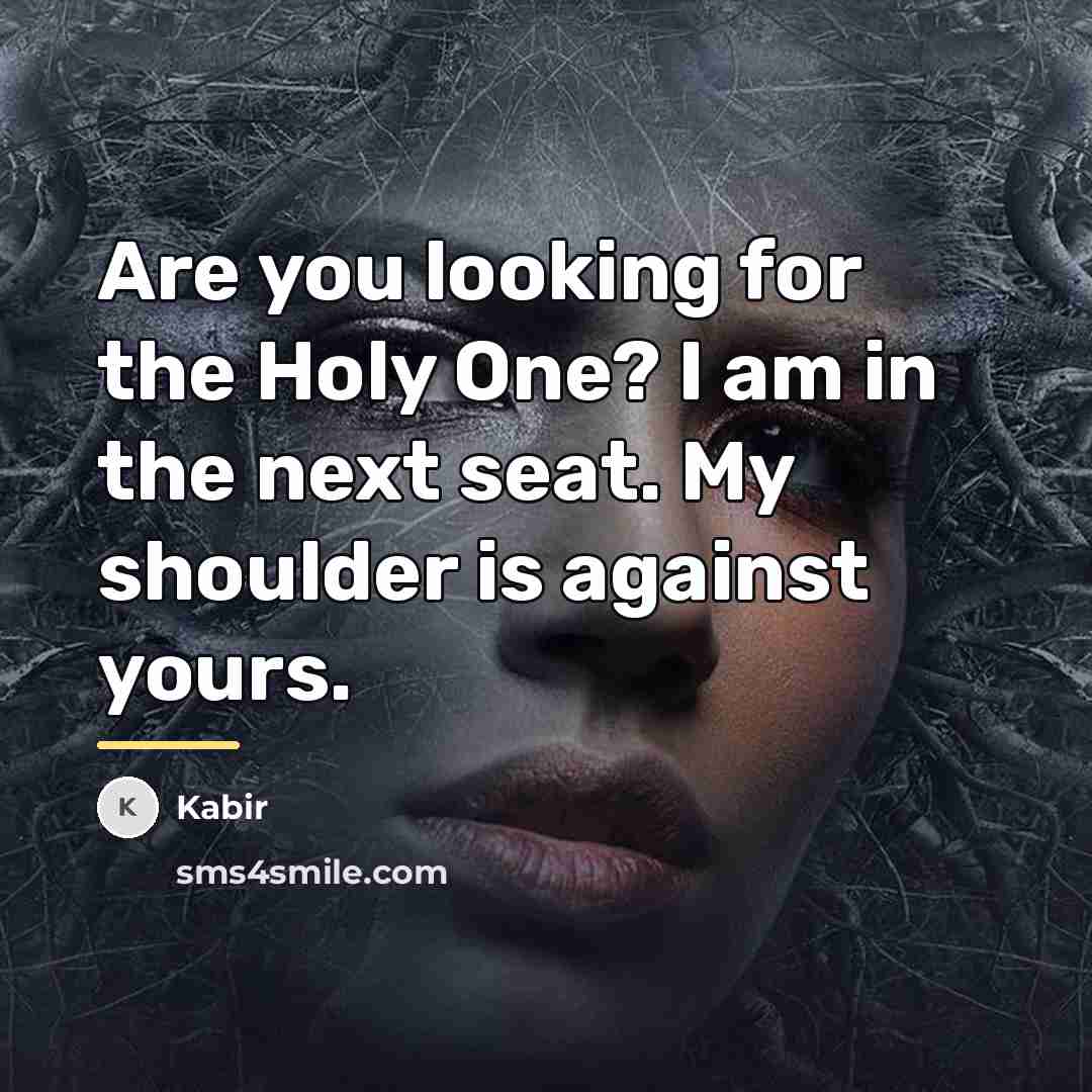 “Are you looking for the Holy One? I am in…” quote by Kabir