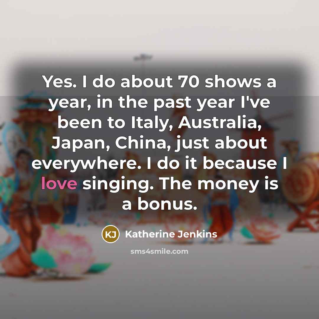 “Yes. I do about 70 shows a year, in the…” quote by Katherine Jenkins