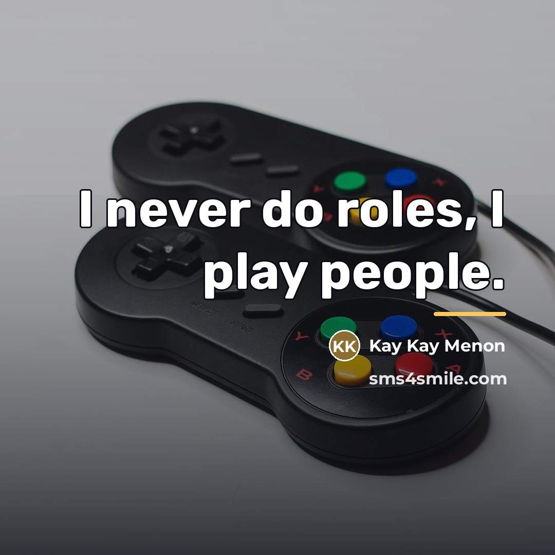 “I never do roles, I play people.…” quote by Kay Kay Menon