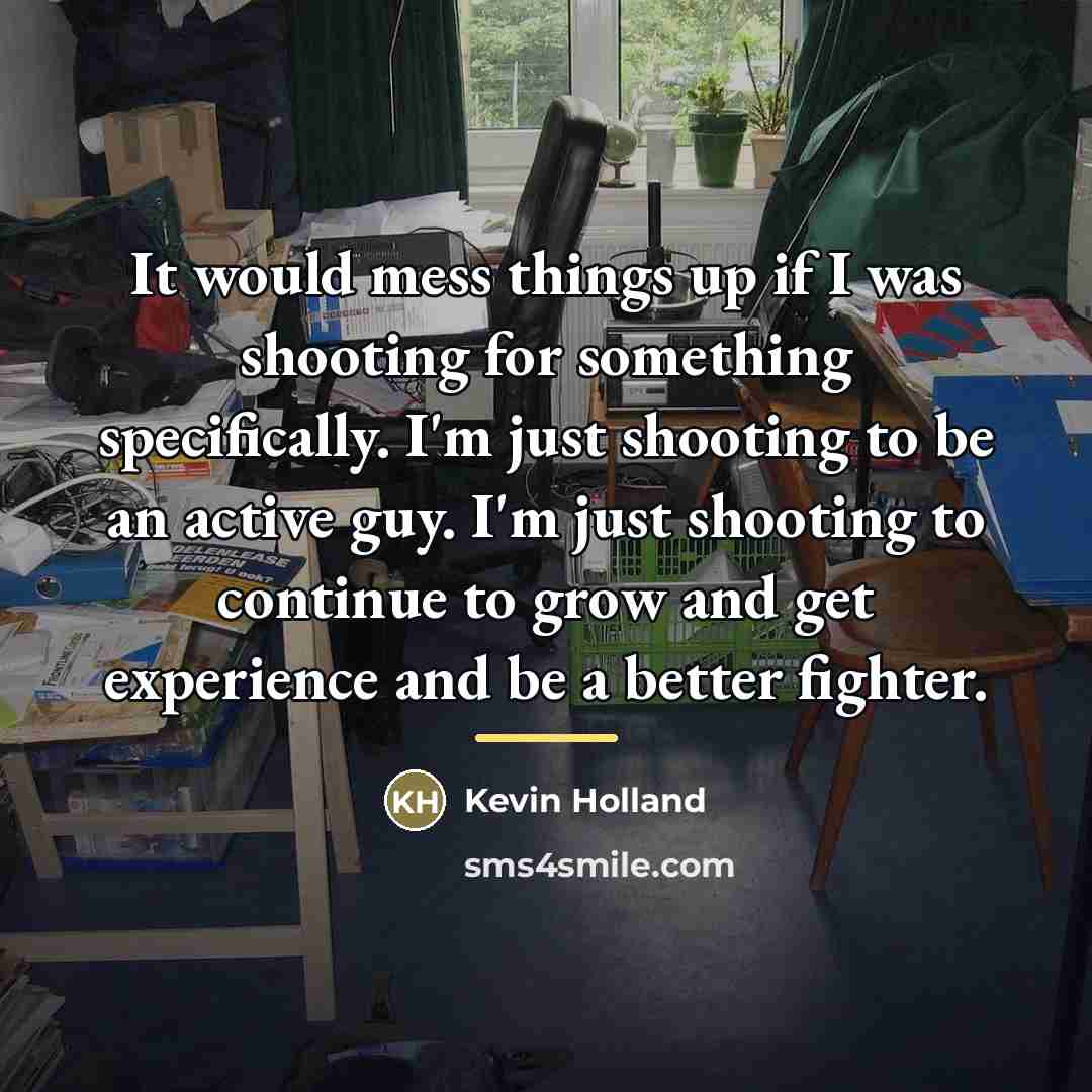 “It would mess things up if I was shooting for…” quote by Kevin Holland