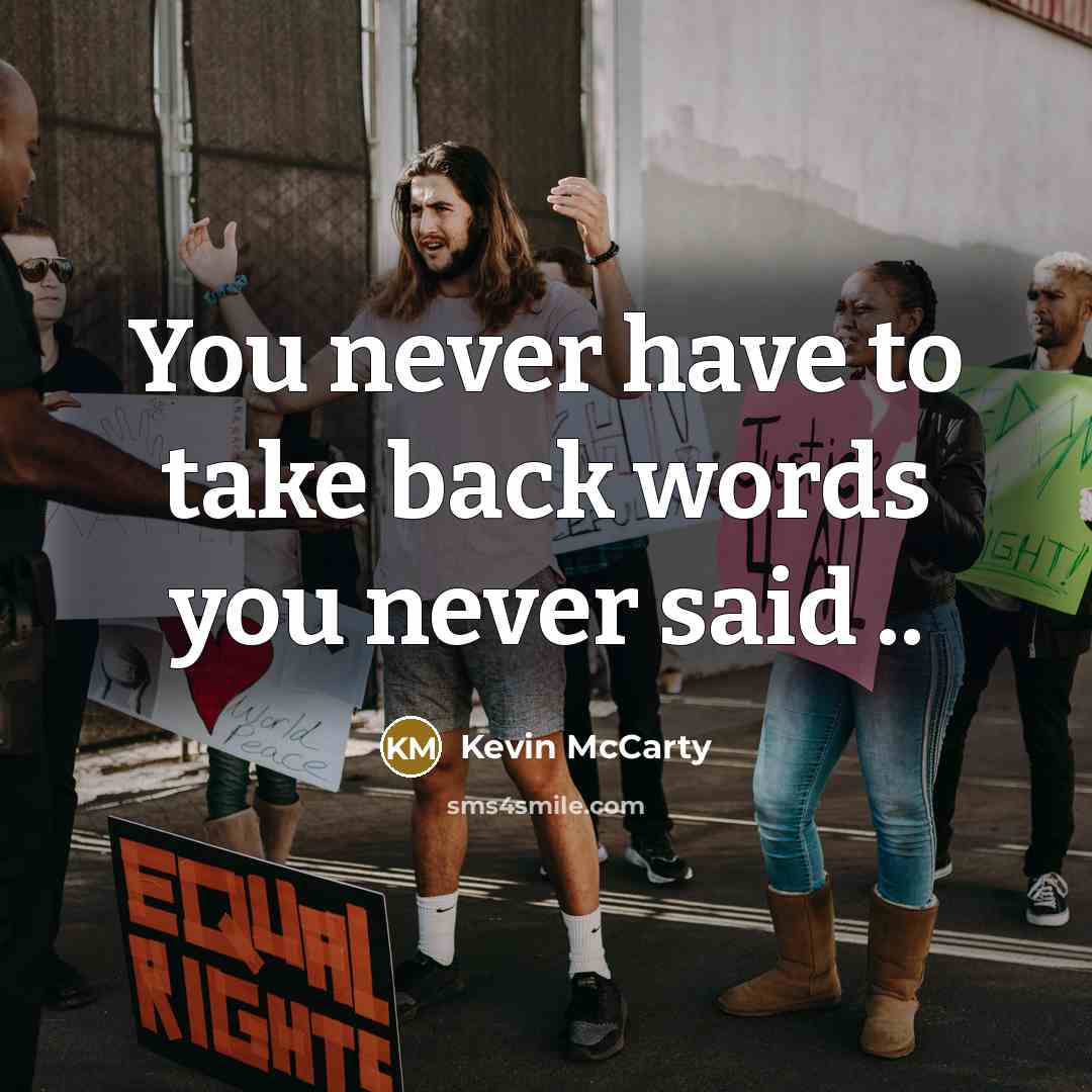 “You never have to take back words you never said…” quote by Kevin McCarty