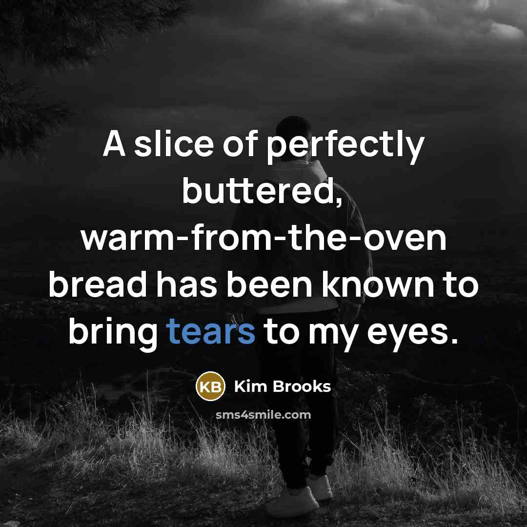 “A slice of perfectly buttered, warm-from-the-oven bread has been known…” quote by Kim Brooks