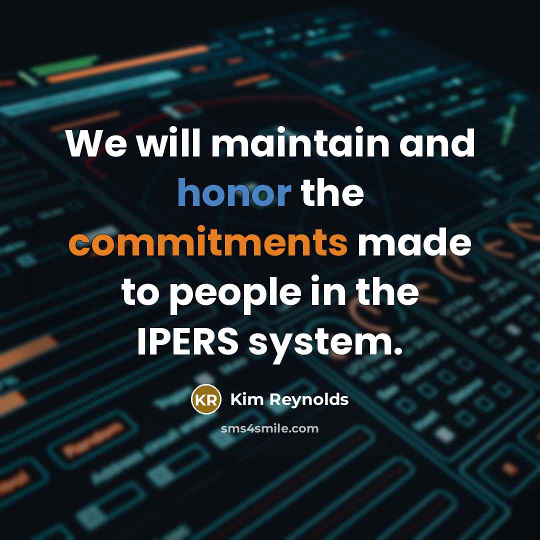 “We will maintain and honor the commitments made to people in the IPERS system.” quote by Kim Reynolds