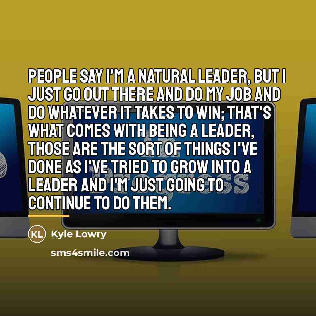 “People say I'm a natural leader, but I just go…” quote by Kyle Lowry
