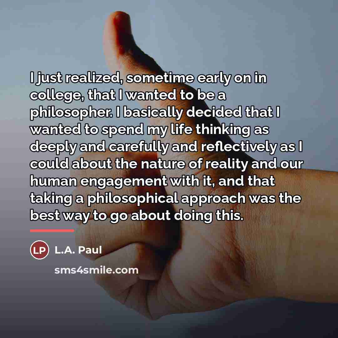 “I just realized, sometime early on in college, that I…” quote by L.A. Paul