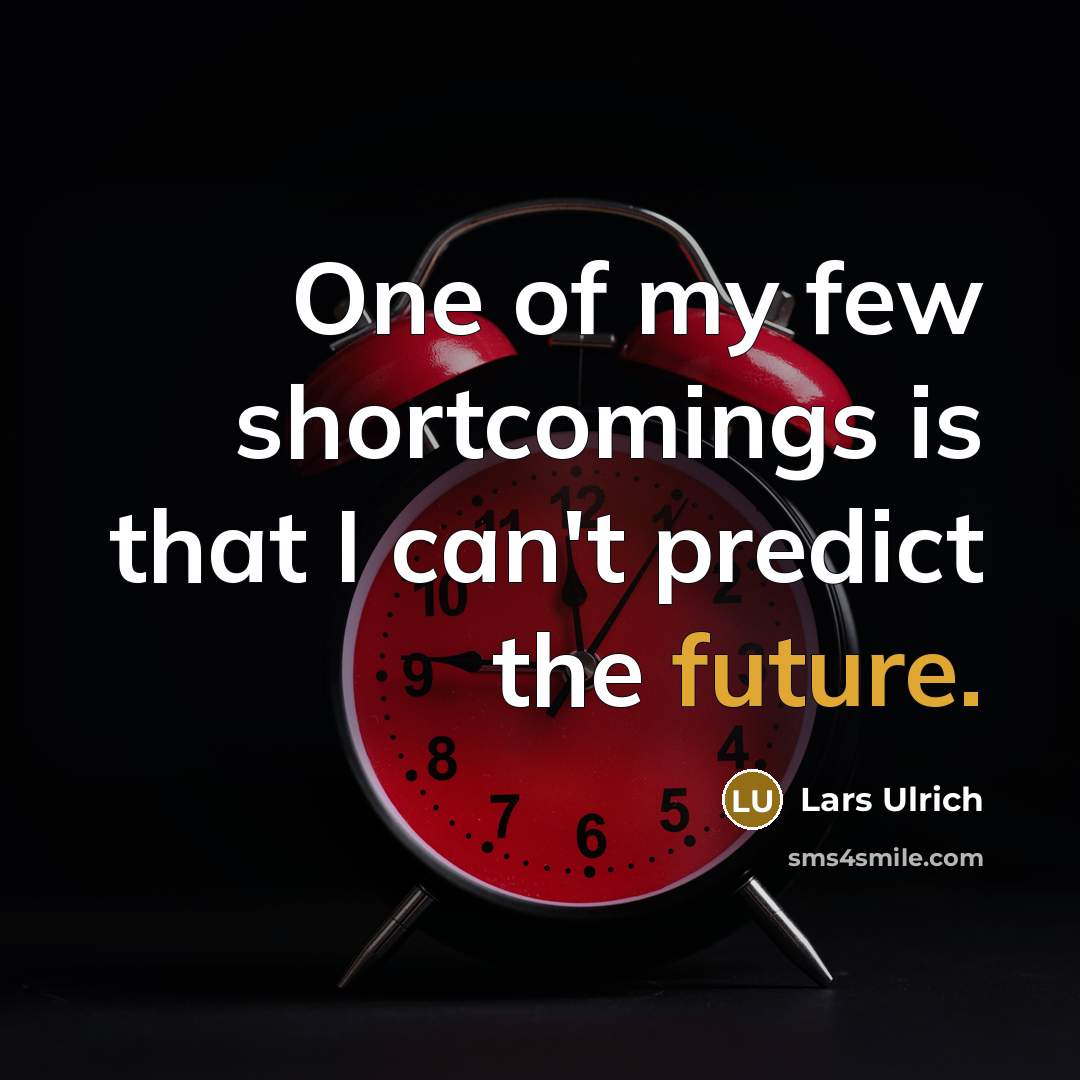 “One of my few shortcomings is that I can't predict…” quote by Lars Ulrich
