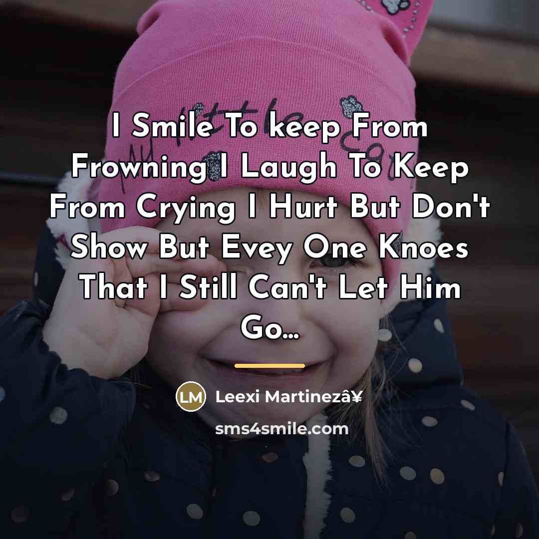“I Smile To keep From Frowning I Laugh To Keep From Crying I Hurt But Don't Show But Evey One Knoes That I Still Can't Let Him Go...” quote by Leexi Martinezâ¥