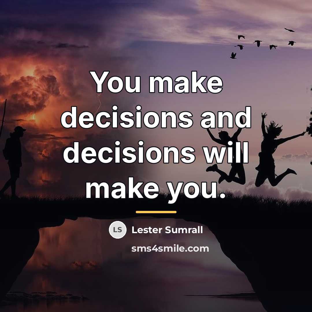 “You make decisions and decisions will make you.…” quote by Lester Sumrall
