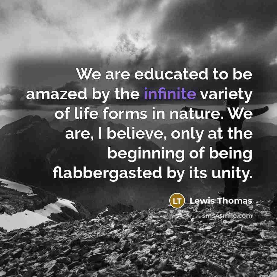 “We are educated to be amazed by the infinite variety…” quote by Lewis Thomas