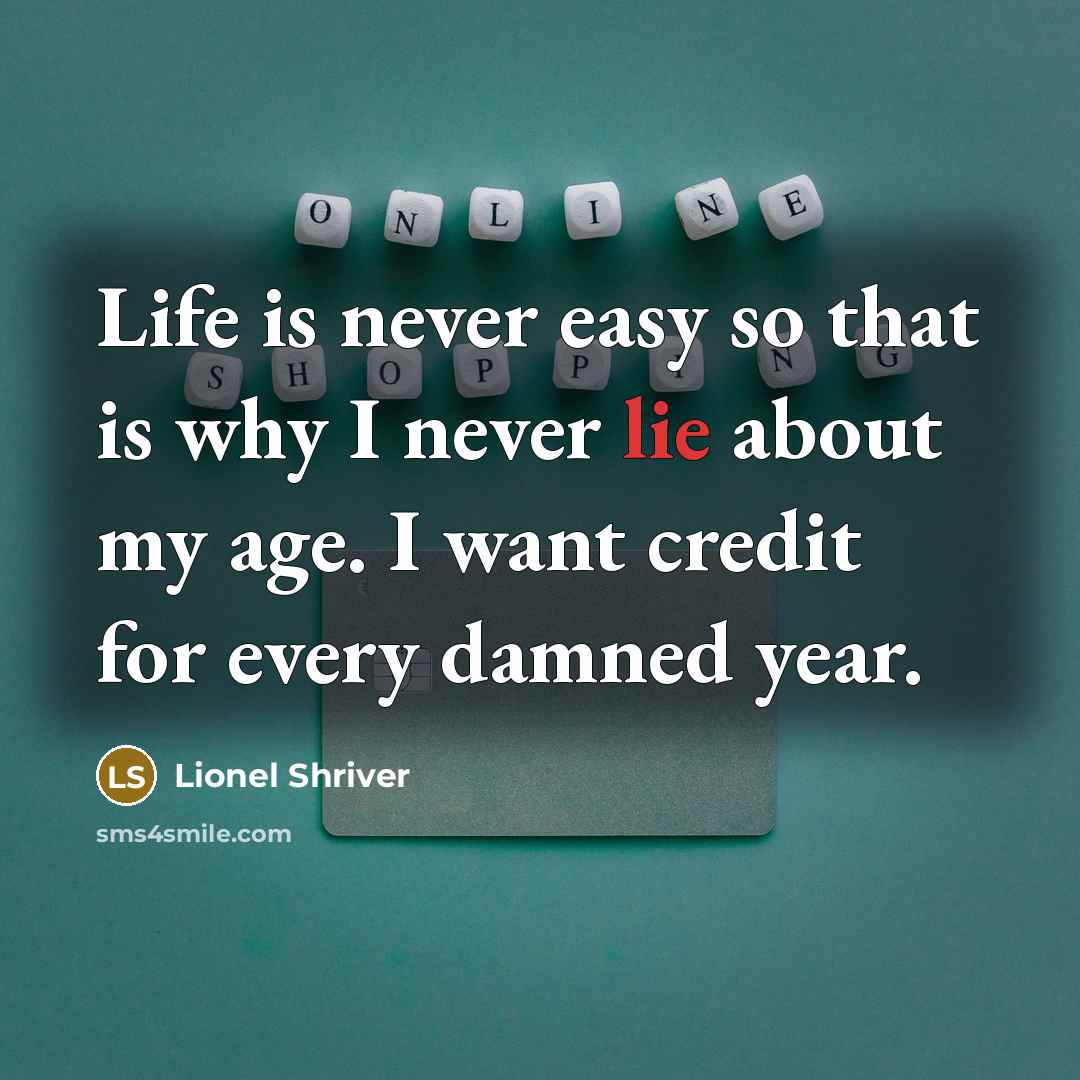 “Life is never easy so that is why I never…” quote by Lionel Shriver