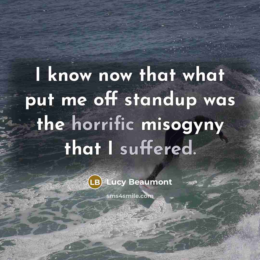 “I know now that what put me off standup was the horrific misogyny that I suffered.” quote by Lucy Beaumont