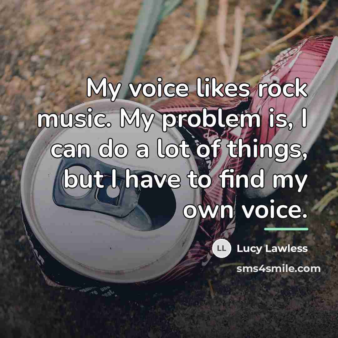 “My voice likes rock music. My problem is, I can…” quote by Lucy Lawless