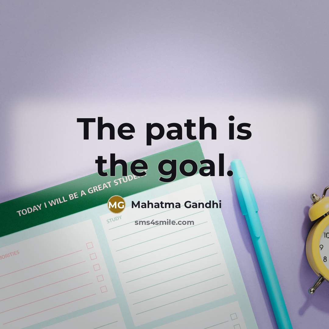 “The path is the goal.…” quote by Mahatma Gandhi