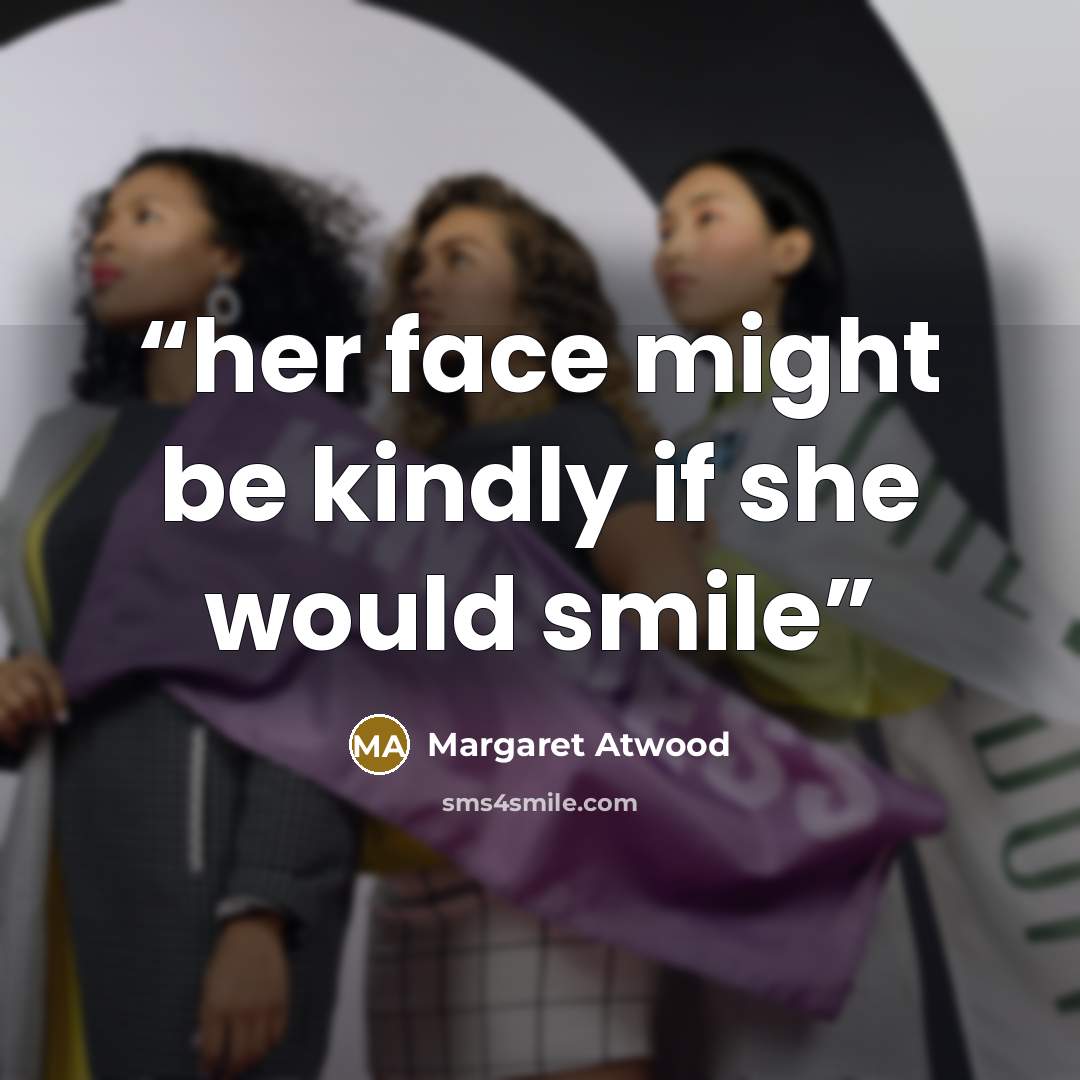 “her face might be kindly if she would smile” quote by Margaret Atwood