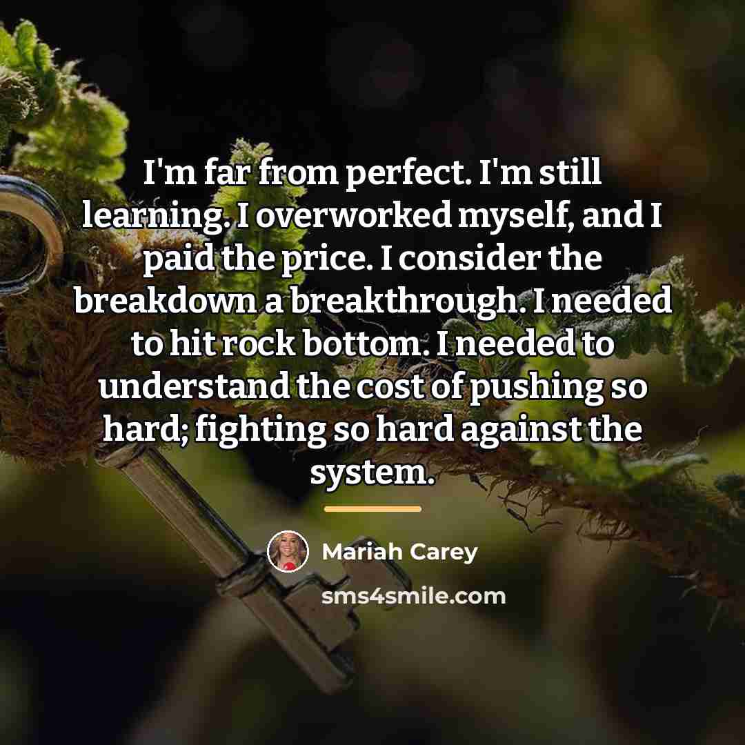 “I'm far from perfect. I'm still learning. I overworked myself,…” quote by Mariah Carey