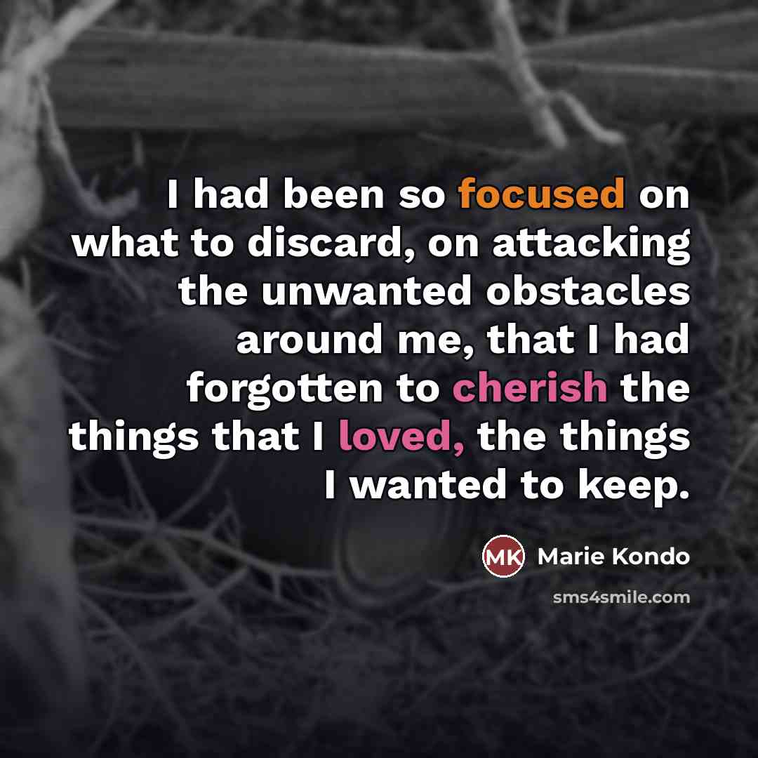 “I had been so focused on what to discard, on…” quote by Marie Kondo
