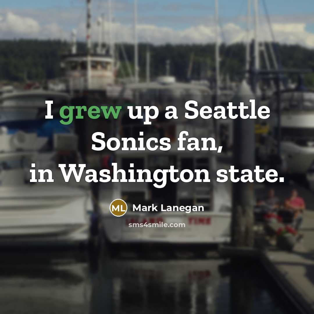 “I grew up a Seattle Sonics fan, in Washington state.…” quote by Mark Lanegan