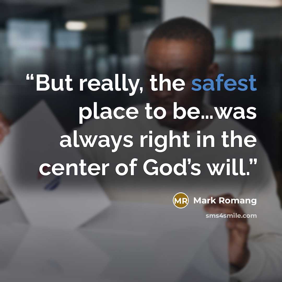“But really, the safest place to be…was always right in the center of God’s will.” quote by Mark Romang