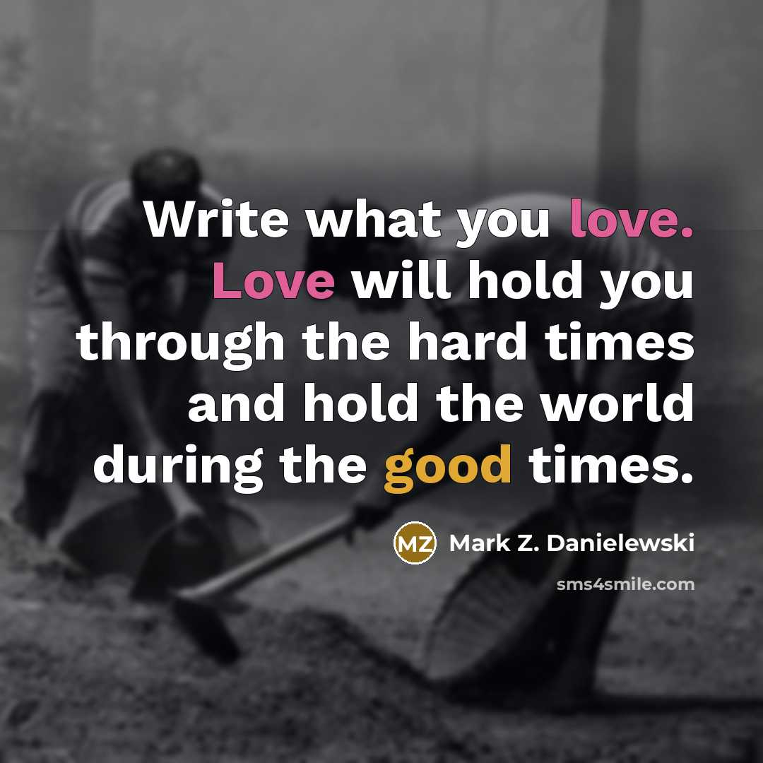 “Write what you love. Love will hold you through the…” quote by Mark Z. Danielewski