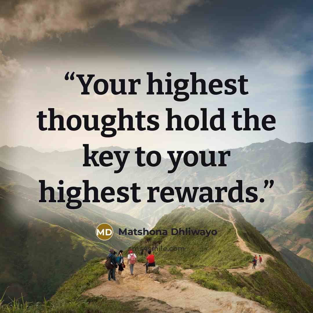 “Your highest thoughts hold the key to your highest rewards.” quote by Matshona Dhliwayo