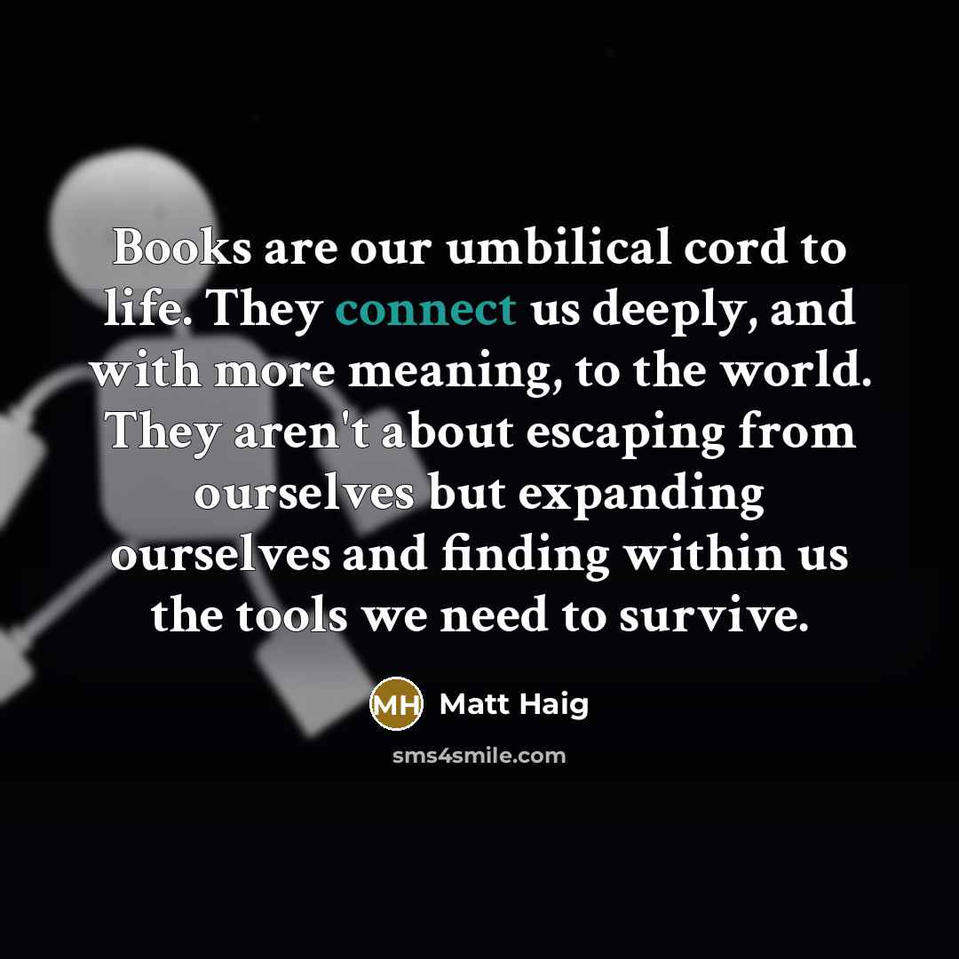 “Books are our umbilical cord to life. They connect us…” quote by Matt Haig