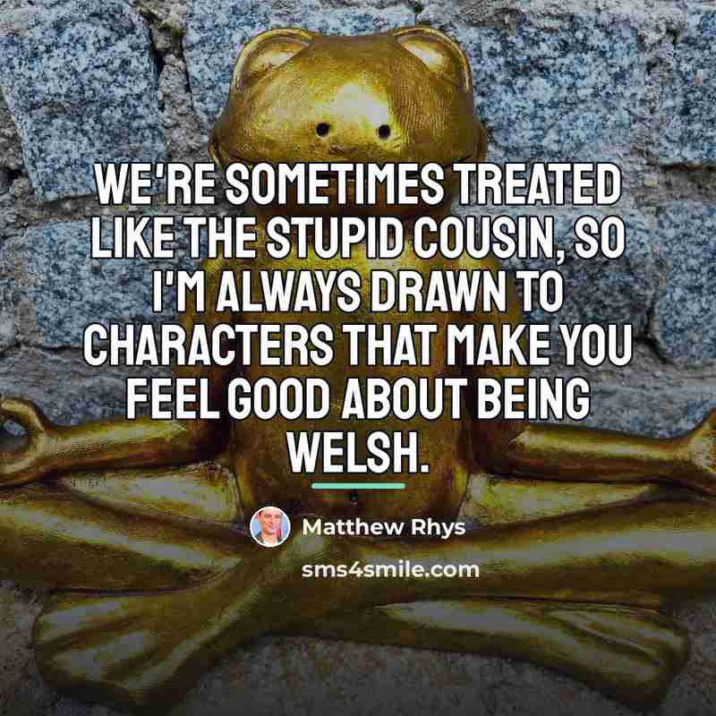 “We're sometimes treated like the stupid cousin, so I'm always…” quote by Matthew Rhys
