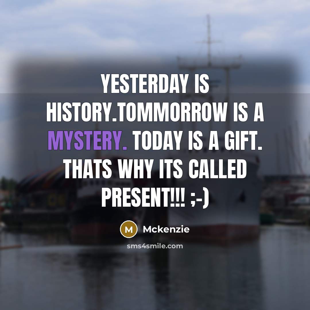 “Yesterday is history.Tommorrow is a mystery. Today is a gift.…” quote by Mckenzie