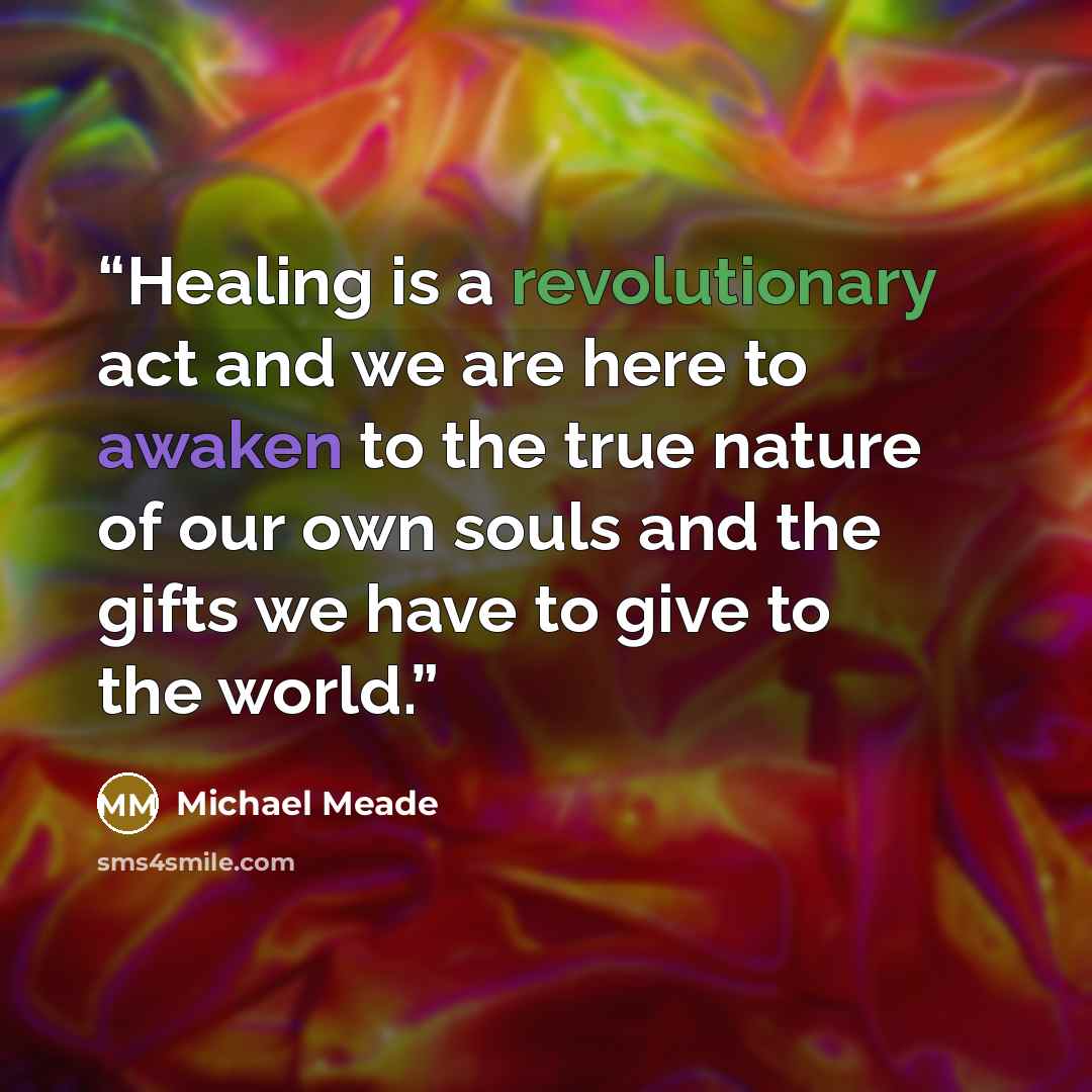 “Healing is a revolutionary act and we are here to awaken to the true nature of our own souls and the gifts we have to give to the world.” quote by Michael Meade