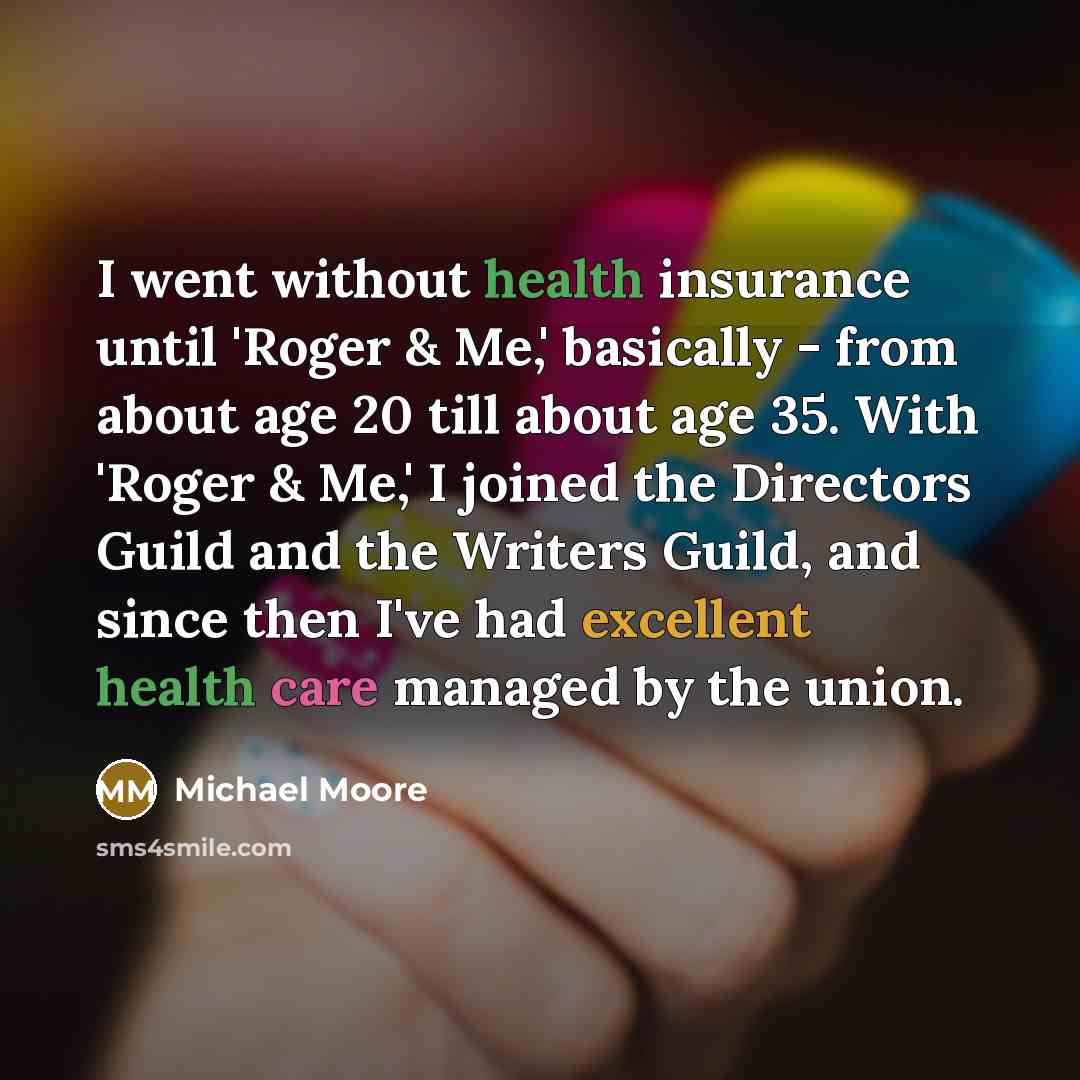 “I went without health insurance until 'Roger & Me,' basically…” quote by Michael Moore