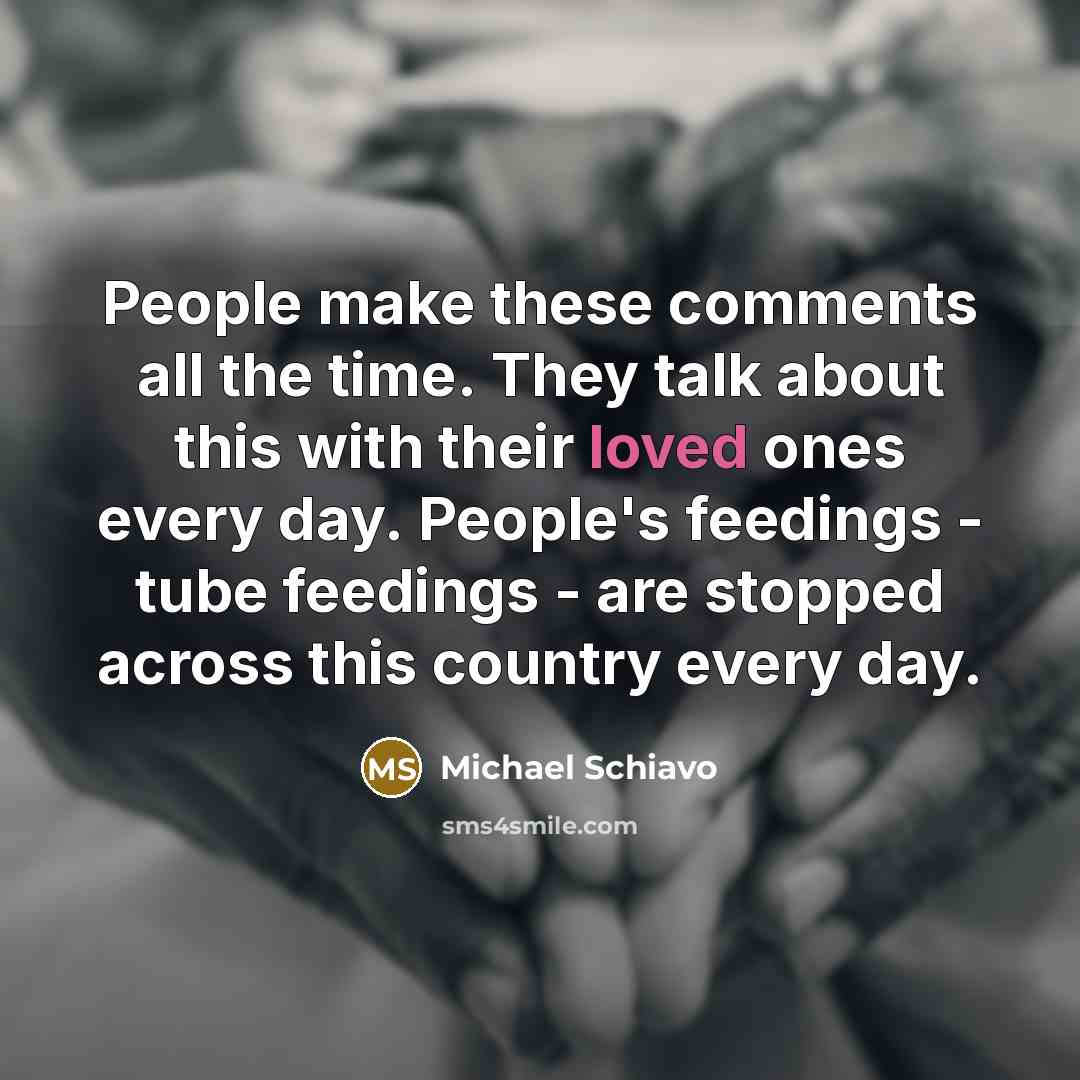 “People make these comments all the time. They talk about…” quote by Michael Schiavo