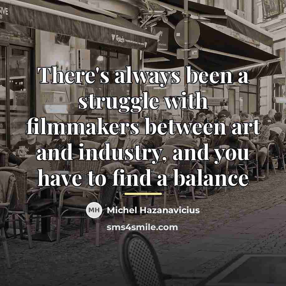 “There's always been a struggle with filmmakers between art and…” quote by Michel Hazanavicius