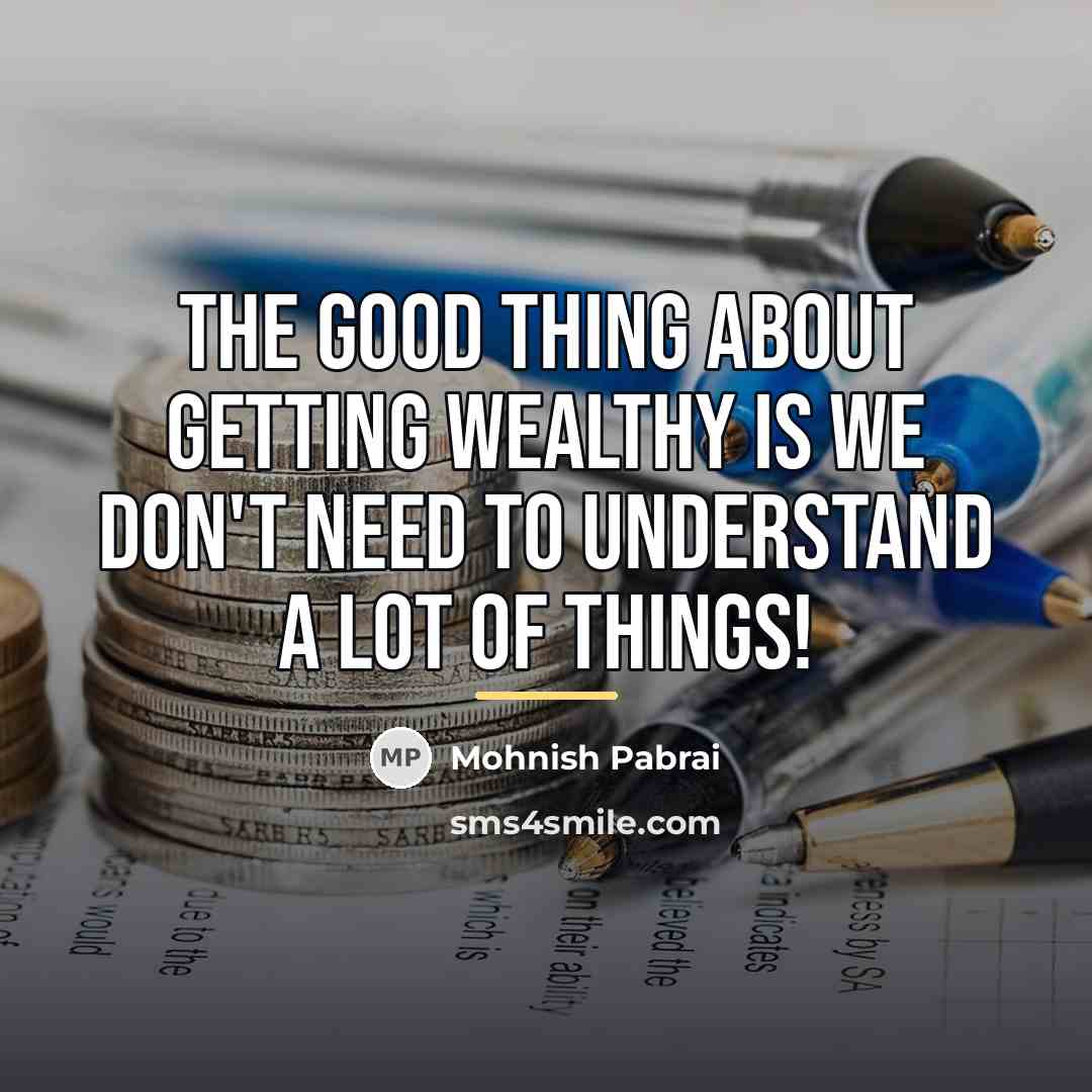 “The good thing about getting wealthy is we don't need…” quote by Mohnish Pabrai