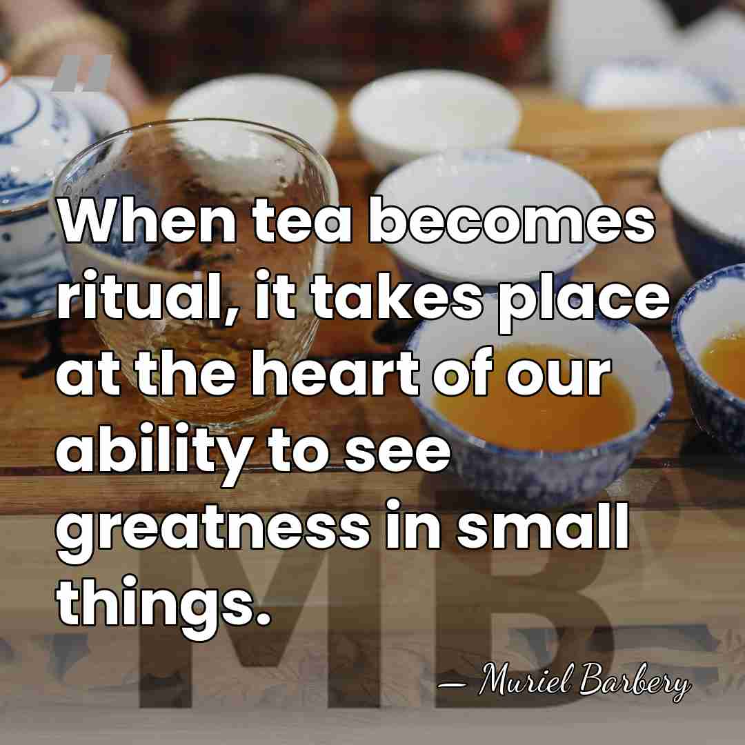 When tea becomes ritual, it takes place at the heart of our&hellip; - Muriel Barbery