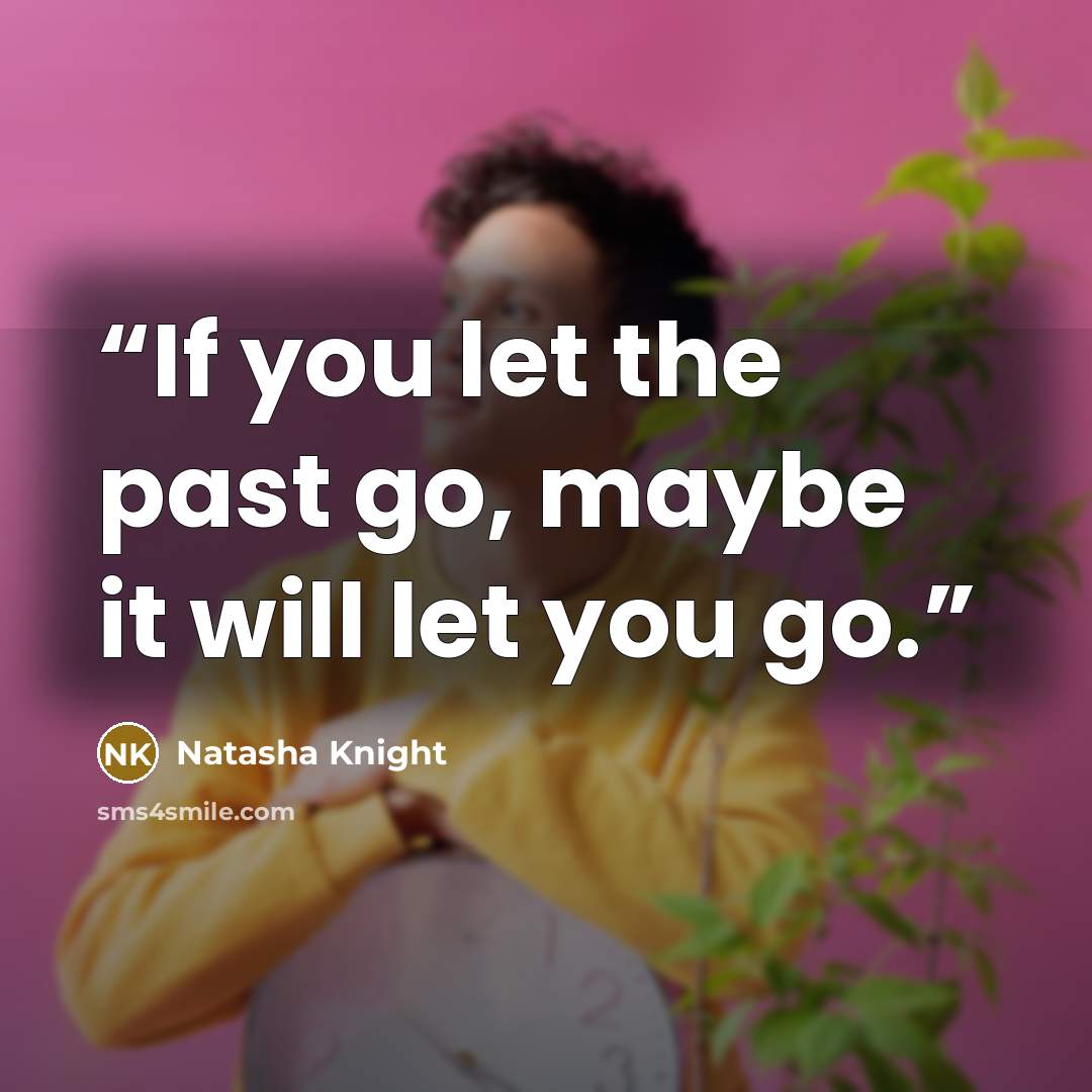 “If you let the past go, maybe it will let you go.” quote by Natasha Knight