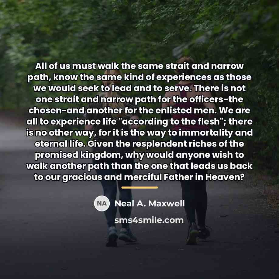 “All of us must walk the same strait and narrow…” quote by Neal A. Maxwell
