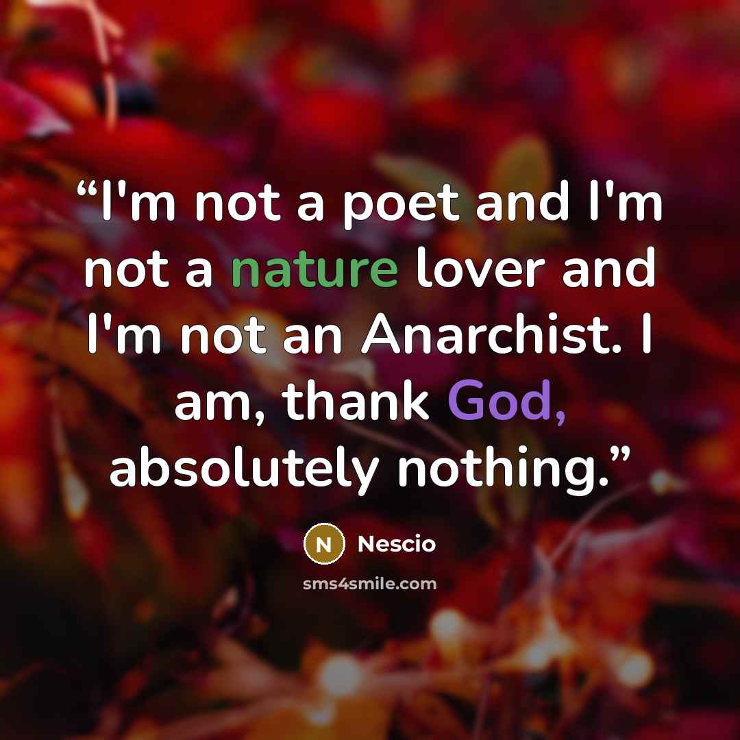 “I'm not a poet and I'm not a nature lover and I'm not an Anarchist. I am, thank God, absolutely nothing.” quote by Nescio