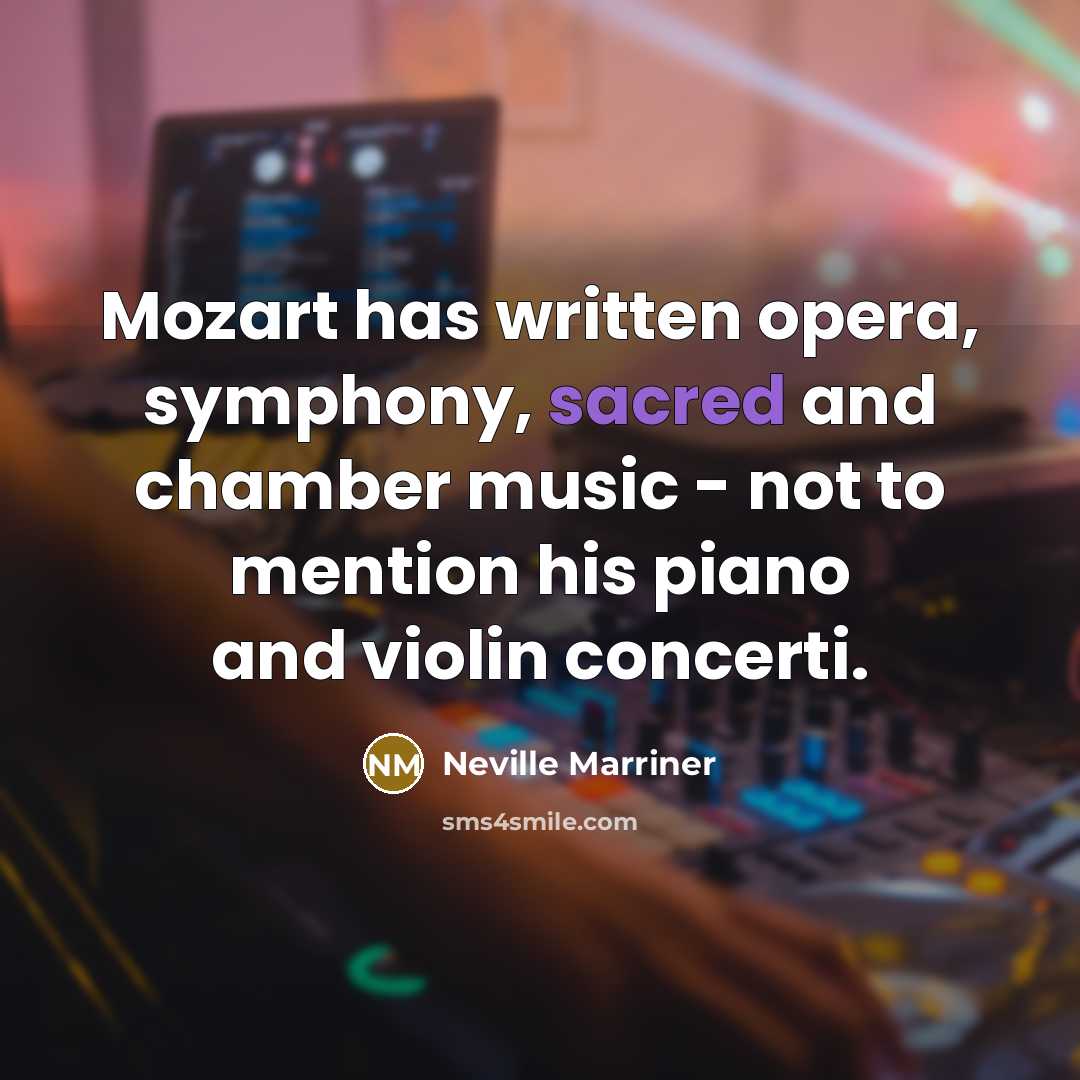 “Mozart has written opera, symphony, sacred and chamber music -…” quote by Neville Marriner