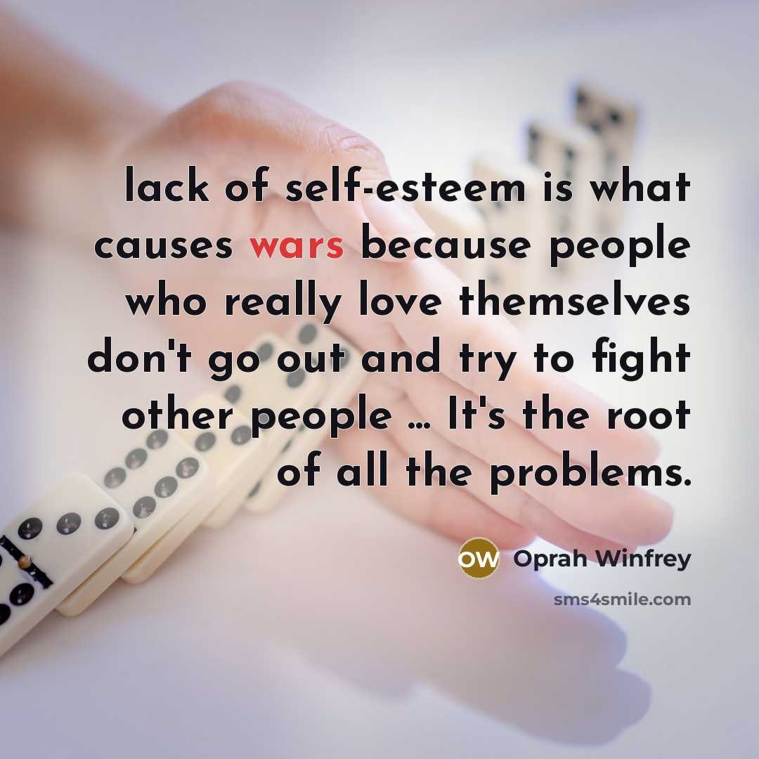 “lack of self-esteem is what causes wars because people who…” quote by Oprah Winfrey