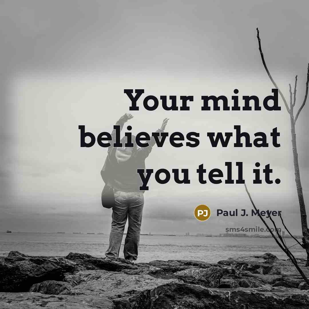 “Your mind believes what you tell it.…” quote by Paul J. Meyer