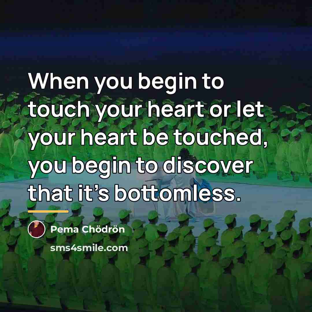 “When you begin to touch your heart or let your…” quote by Pema Chodron