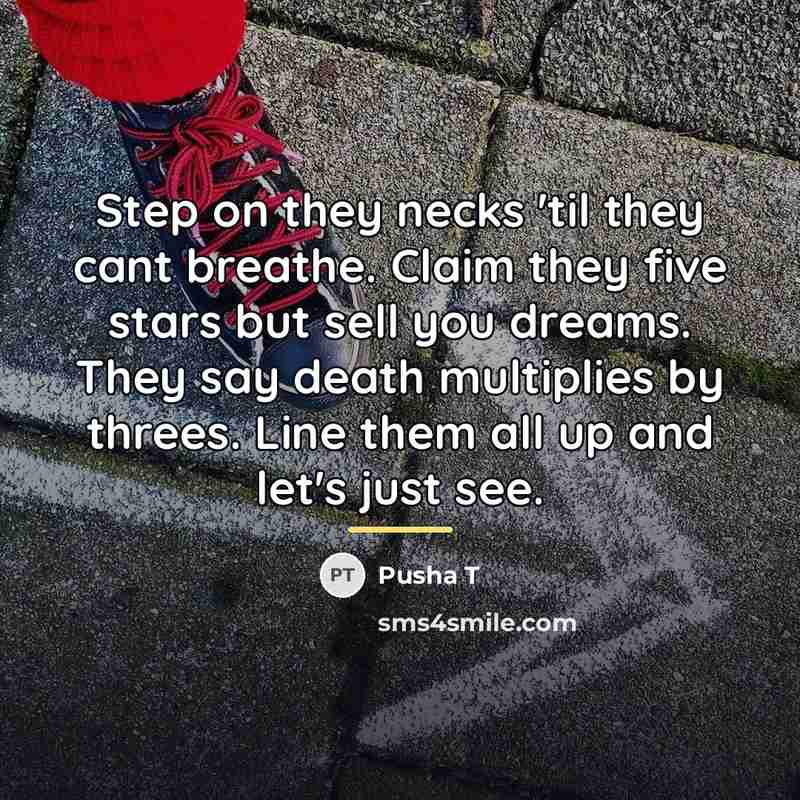 “Step on they necks 'til they cant breathe. Claim they…” quote by Pusha T