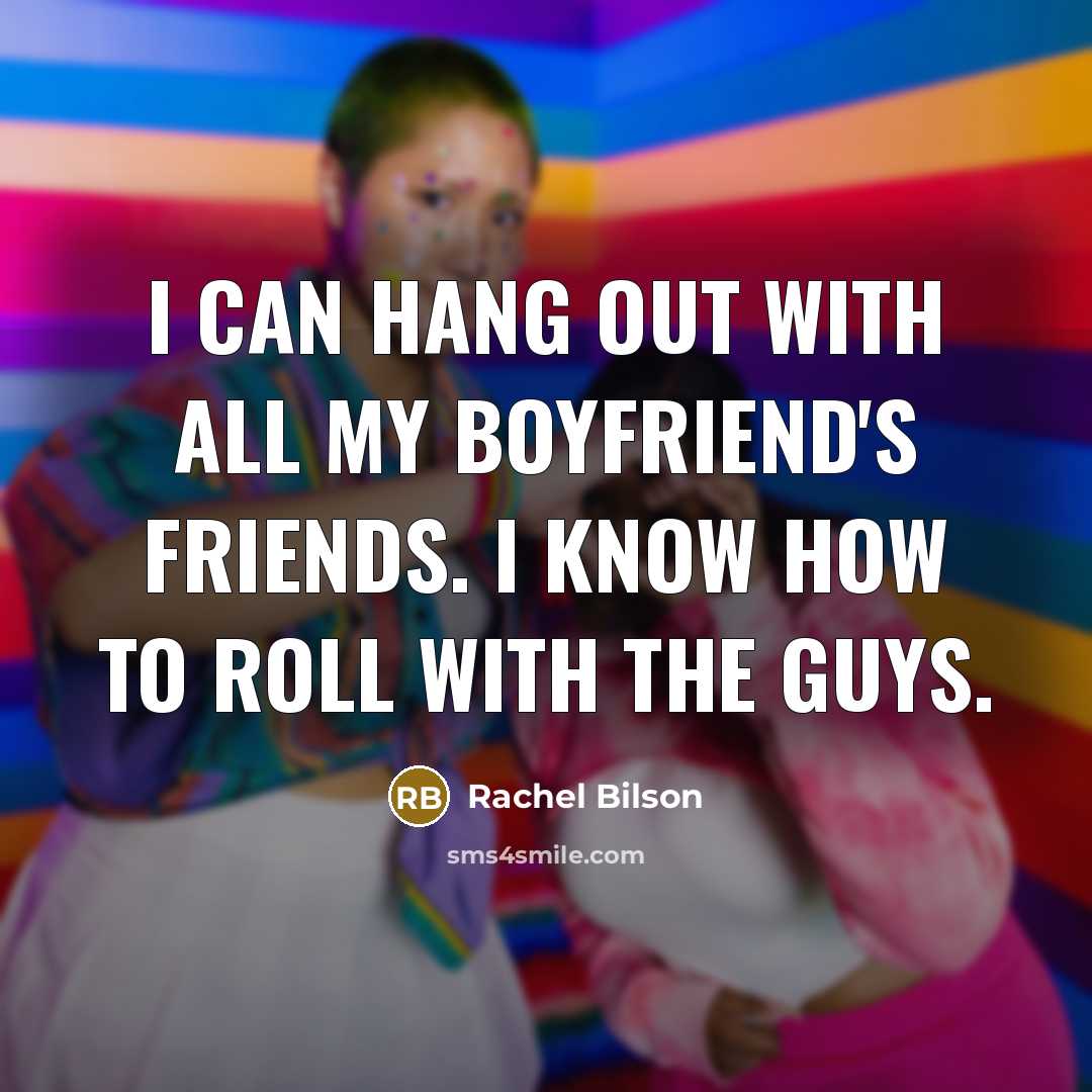 “I can hang out with all my boyfriend's friends. I…” quote by Rachel Bilson