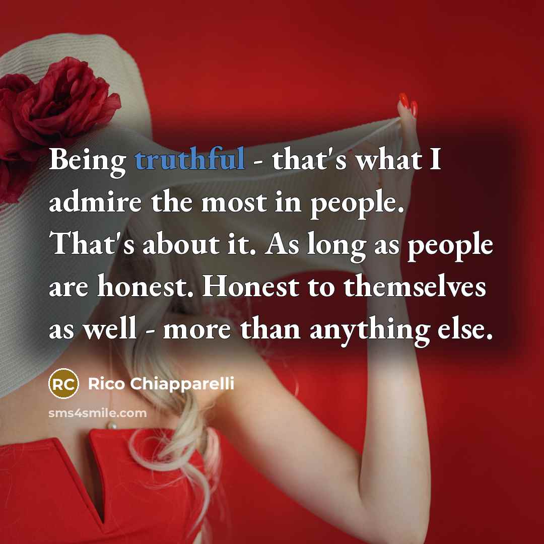 “Being truthful - that's what I admire the most in…” quote by Rico Chiapparelli