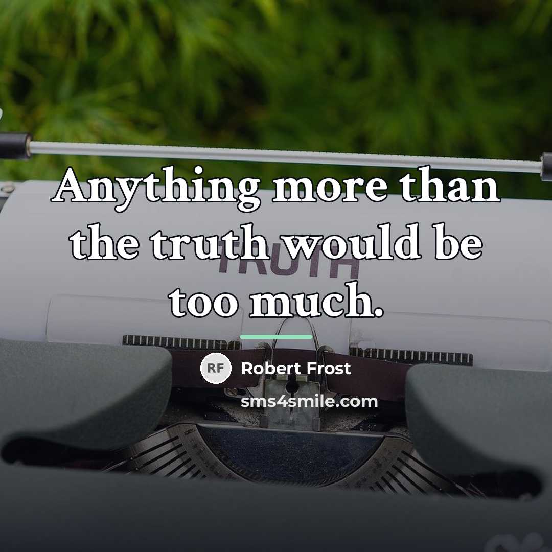 “Anything more than the truth would be too much.…” quote by Robert Frost